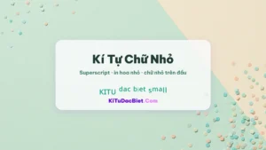 Kí Tự Đặc Biệt Chữ Nhỏ – Superscript, In Hoa Nhỏ