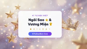 Kí Tự Đặc Biệt Ngôi Sao ⭐ & Vương Miện 👑 Đẹp