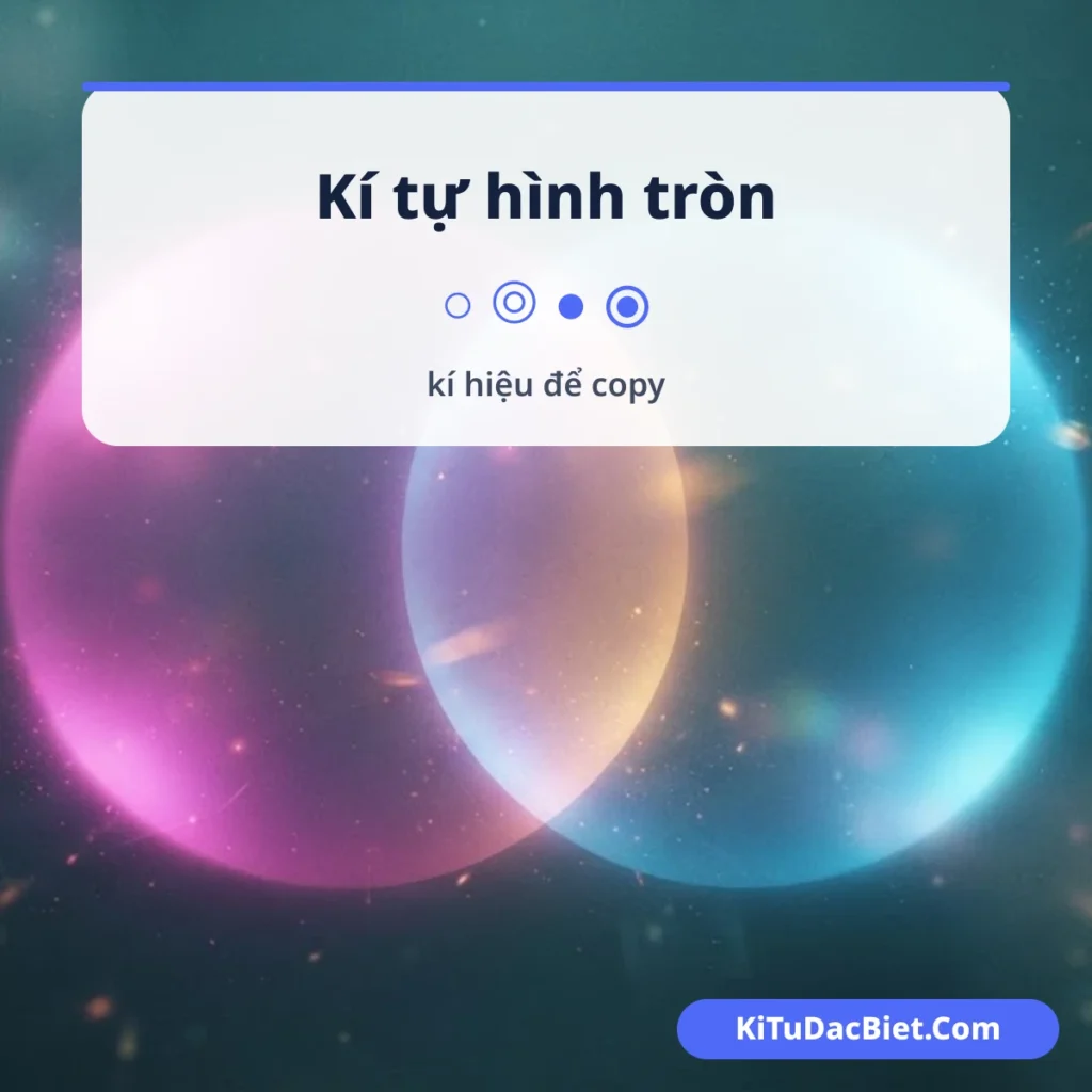 Kí tự hình tròn ○ ◎ ● ⦿ để copy